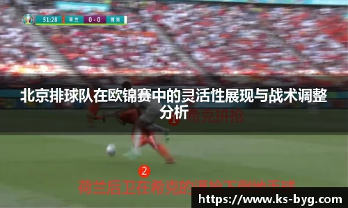 北京排球队在欧锦赛中的灵活性展现与战术调整分析