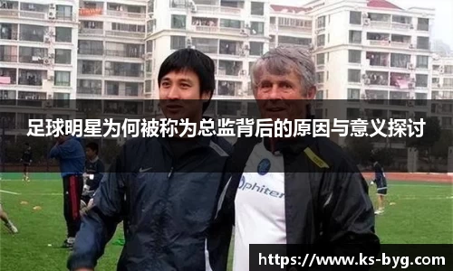 足球明星为何被称为总监背后的原因与意义探讨