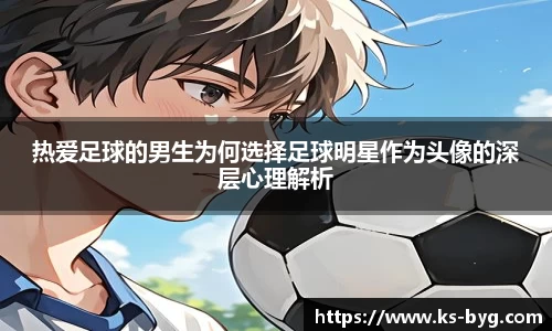 热爱足球的男生为何选择足球明星作为头像的深层心理解析