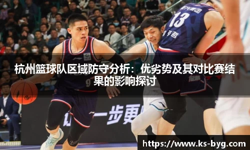 杭州篮球队区域防守分析：优劣势及其对比赛结果的影响探讨